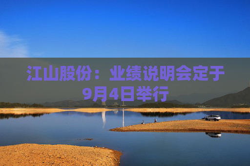 江山股份：业绩说明会定于9月4日举行