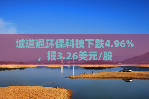 城道通环保科技下跌4.96%，报3.26美元/股