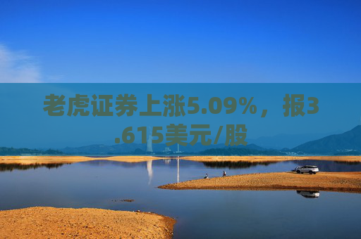 老虎证券上涨5.09%，报3.615美元/股