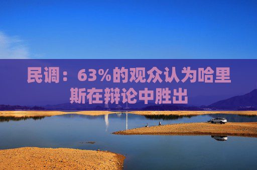 民调：63%的观众认为哈里斯在辩论中胜出