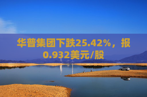 华普集团下跌25.42%，报0.932美元/股