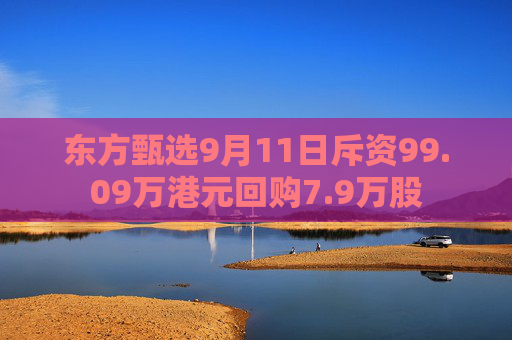 东方甄选9月11日斥资99.09万港元回购7.9万股