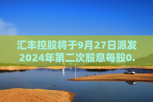 汇丰控股将于9月27日派发2024年第二次股息每股0.1美元