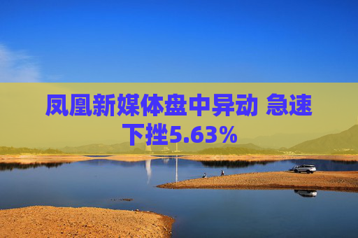 凤凰新媒体盘中异动 急速下挫5.63%