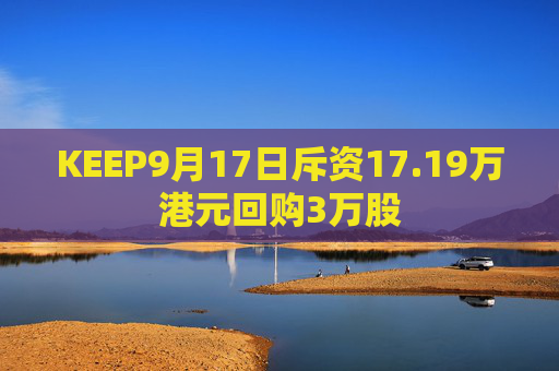 KEEP9月17日斥资17.19万港元回购3万股