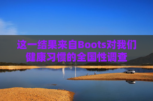 这一结果来自Boots对我们健康习惯的全国性调查