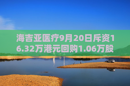 海吉亚医疗9月20日斥资16.32万港元回购1.06万股