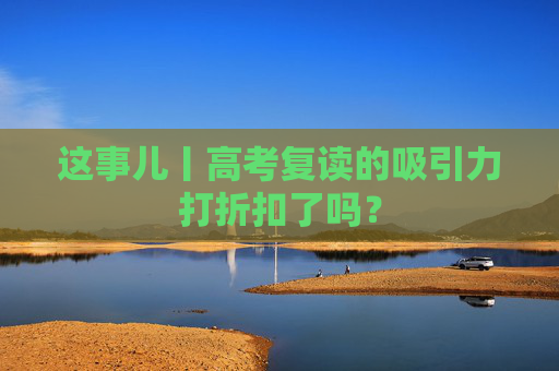 这事儿丨高考复读的吸引力打折扣了吗？