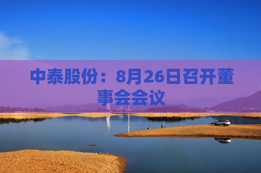 中泰股份：8月26日召开董事会会议