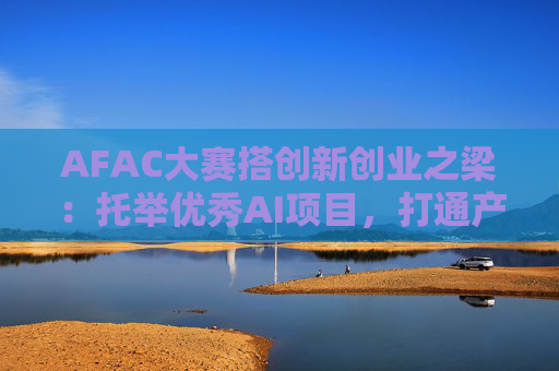 AFAC大赛搭创新创业之梁：托举优秀AI项目，打通产学研通道