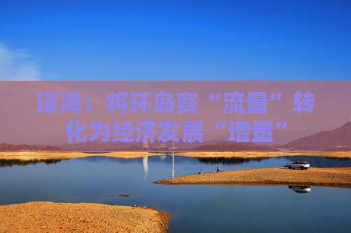 琼海：将环岛赛“流量”转化为经济发展“增量”