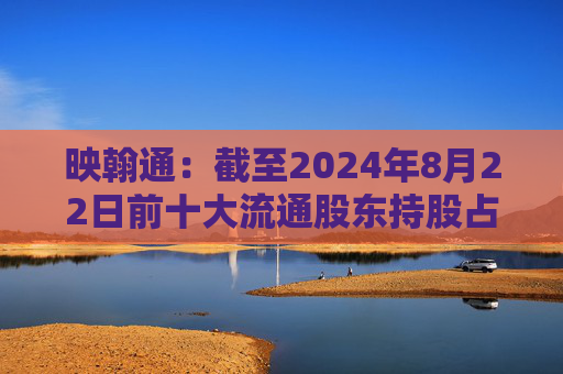 映翰通：截至2024年8月22日前十大流通股东持股占比50.3%