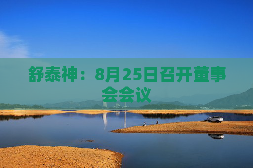 舒泰神：8月25日召开董事会会议