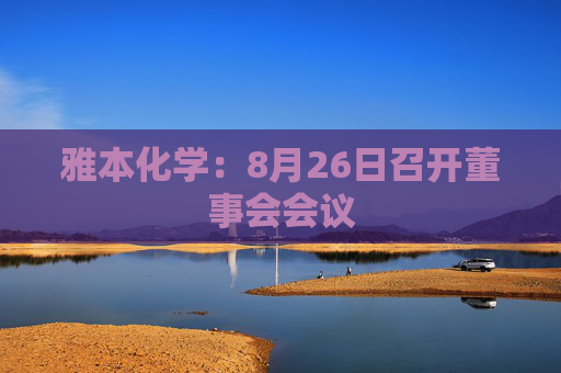 雅本化学：8月26日召开董事会会议