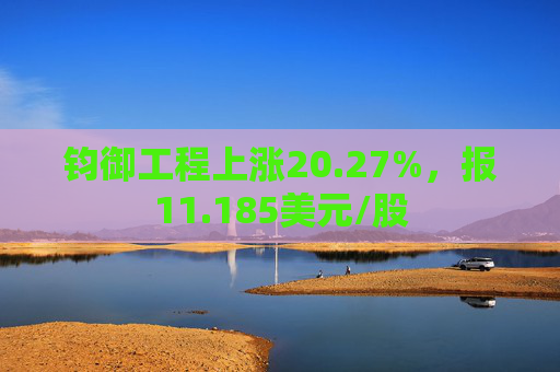 钧御工程上涨20.27%，报11.185美元/股