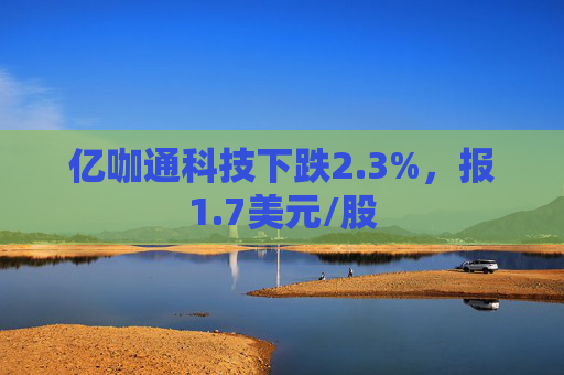 亿咖通科技下跌2.3%，报1.7美元/股